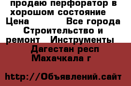 продаю перфоратор в хорошом состояние  › Цена ­ 1 800 - Все города Строительство и ремонт » Инструменты   . Дагестан респ.,Махачкала г.